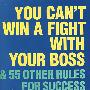 你永远打不赢老板：职场成功秘You Cant Win a Fight with Your Boss : &amp; 55 Other Rules for Success