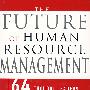 人力资源管理的未来：64个有思想的领导人探索今日与明天的主要人力资源问题THE FUTURE OF HUMAN RESOURCE MANAGEMENT