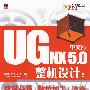 UGNX 5.0中文版整机设计:建模分模+数控加工+渲染(附光盘)