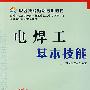 电焊工基本技能——职业技能短期培训教材