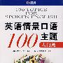 英语情景口语100主题(入门篇)（新航道英语学习丛书）