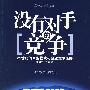 没有对手的竞争:21世纪的商业模式与企业竞争策略