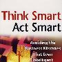 思维敏捷，行动敏捷：避免连聪明人都会犯的经营错误Think Smart - Act Smart : Avoiding The Business Mistakes That Even Intelligent People Make