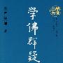 学佛群疑（世界著名佛教大师圣严法师倾心奉献     张国立 李连杰   罗大佑热诚推荐）