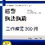 公安基层基础工作业务系统训练用书5：巡警执法执勤工作规范300问