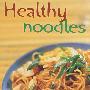 新花样巧做健康面条Healthy Noodles： Fresh Ideas for All Sorts of Noodles