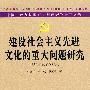 建设社会主义先进文化的重大问题研究：中国共产党执政能力建设理论研究丛书