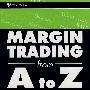 Margin Trading from A to Z: A Complete Guide to Borrowing, Investing and Regulation保证金交易A-Z：借款、投资、管控大全