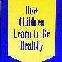 孩子如何更健康 How Children Learn to be Healthy