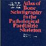 儿科病理骨闪烁扫描法图谱 Atlas of Bone Scintigraphy in the Pathological Paediatric Skeleton