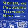 Writing and Producing Television News书写与创作电视新闻