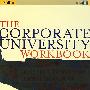 The Corporate University Workbook: Launching the 21st Century Learning Organization公司大学工作手册：创建21世纪学习机构