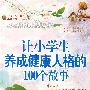 让小学生养成健康人格的100个故事－健康人格，让你成为小伙伴中的魅力之星