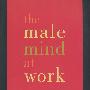 男同事的心思：与男人共事的女士指南The Male Mind At Work： A Woman’s Guide to Working with Men