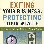 Exiting Your Business， Protecting Your Wealth: A Strategic Guide For Owners And Their Advisors放弃某项业务以保护企业财富的战略指南