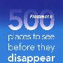 Frommer’s 500 Places To See Before They Disappear， 1St EditionFrommer500个消失前必去的地方，第1版