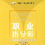 职业指导师（上册）（国家职业资格四、三、二、一级）—基础知识篇