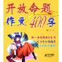 开放命题作文400字/开放作文系列(开放作文系列)