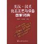 英汉汉英化工工艺与设备图解词典(精装)(English-Chinese/Chinese-English Pictorial Dictionary of Chemical Technical and Equipment)