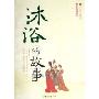 沐浴的故事(彩色插图版)/古中国文化风情丛书