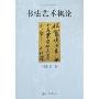 书法艺术概论(北京大学文化书法研究丛书)