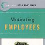 Best Practices： Motivating Employees： Bringing Out the Best in Your People最佳实践丛书：人尽其才