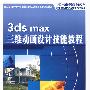 全国高职高专计算机技能型人才培养系列规划教材—3ds max 三维动画设计技能教程