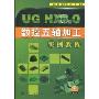 UG NX6.0 数控五轴加工实例教程(附光盘1张)