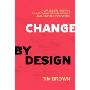 Change by Design: How Design Thinking Transforms Organizations and Inspires Innovation