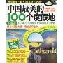 中国最美的100个度假地(2010-2011最新全彩版)(中国经典游·TOP100丛书)