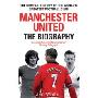 Manchester United: the Biography: The Complete Story of the World's Greatest Football Club