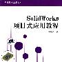 SolidWorks项目式应用教程（职业院校通用教材）