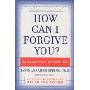 How Can I Forgive You?: The Courage to Forgive, the Freedom Not To