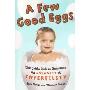 A Few Good Eggs: Two Chicks Dish on Overcoming the Insanity of Infertility