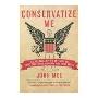 Conservatize Me: A Lifelong Lefty's Attempt to Love God, Guns, Reagan, and Toby Keith