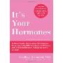 It's Your Hormones: The Women's Complete Guide to Soothing PMS, Clearing Acne, Regrowing Hair, Healing PCOS, Feeling Good on the Pill, Enjoying a Safe and Comfortable Menopause, Recharging Your Sex D