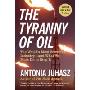 The Tyranny of Oil: The World's Most Powerful Industry--and What We Must Do to Stop It