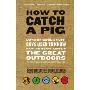 How to Catch a Pig: Lots of Cool Stuff Guys Used to Know but Forgot About the Great Outdoors