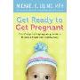 Get Ready to Get Pregnant: Your Complete Prepregnancy Guide to Making a Smart and Healthy Baby