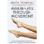 Awareness Through Movement: Easy-to-Do Health Exercises to Improve Your Posture, Vision, Imagination, and Personal Awareness