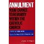 Annulment--Your Chance to Remarry Within the Catholic Church: A Step-by-Step Guide Using the New Code of Canon Law