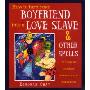 How To Turn Your Boyfriend Into a Love Slave: And Other Spells to Inspire Passion, Romance & Seduction