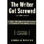 The Writer Got Screwed (but didn't have to): Guide to the Legal and Business Practices of Writing for the Entertainment Indus