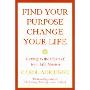 Find Your Purpose, Change Your Life: Getting to the Heart of Your Life's Mission