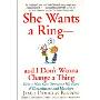 She Wants a Ring--and I Don't Wanna Change a Thing: How a Man Can Overcome His Fears of Commitment and Marriage