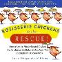 Rotisserie Chickens to the Rescue!: How to Use the Already-Roasted Chickens You Purchase at the Market to Make More Than 125 Simple and Delicious Meals