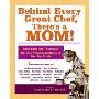 Behind Every Great Chef, There's a Mom!: More Than 125 Treasured Recipes From the Mother's of Our Top Chefs