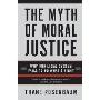 The Myth of Moral Justice: Why Our Legal System Fails to Do What's Right