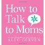 How to Talk to Moms