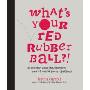 What's Your Red Rubber Ball